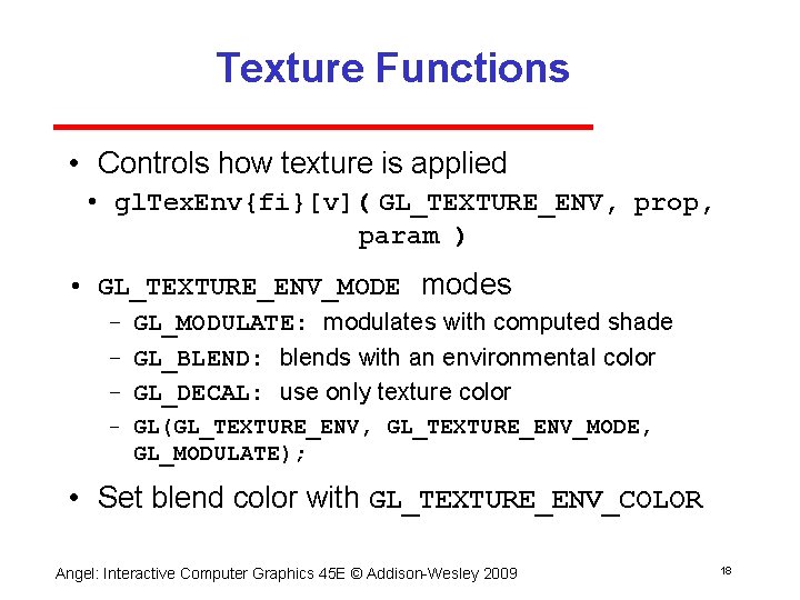 Texture Functions • Controls how texture is applied • gl. Tex. Env{fi}[v]( GL_TEXTURE_ENV, prop,