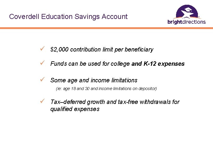 Coverdell Education Savings Account ü $2, 000 contribution limit per beneficiary ü Funds can