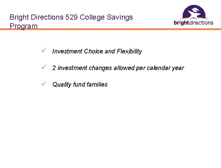 Bright Directions 529 College Savings Program ü Investment Choice and Flexibility ü 2 investment