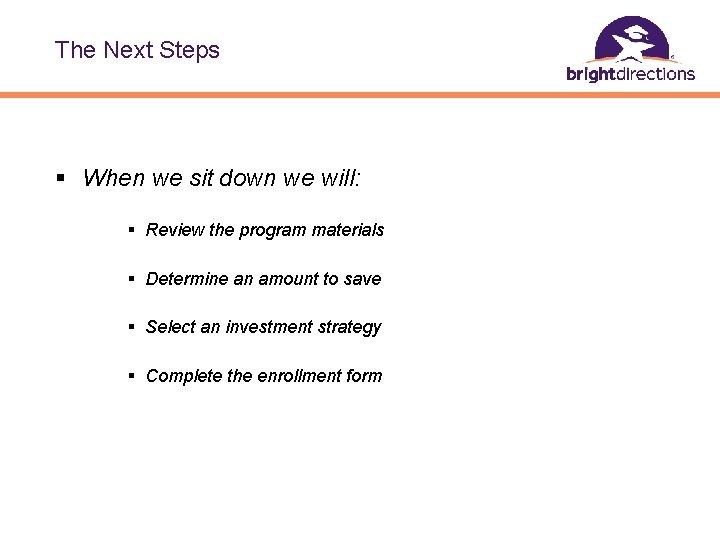 The Next Steps § When we sit down we will: § Review the program