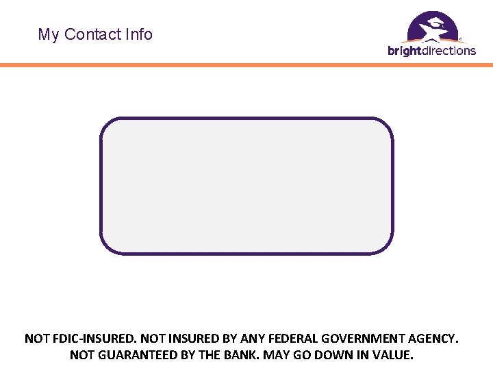 My Contact Info NOT FDIC-INSURED. NOT INSURED BY ANY FEDERAL GOVERNMENT AGENCY. NOT GUARANTEED