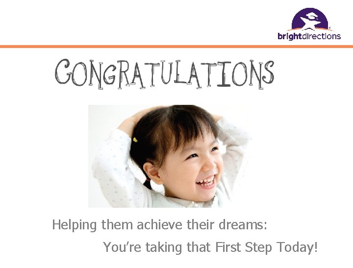 Helping them achieve their dreams: You’re taking that First Step Today! 