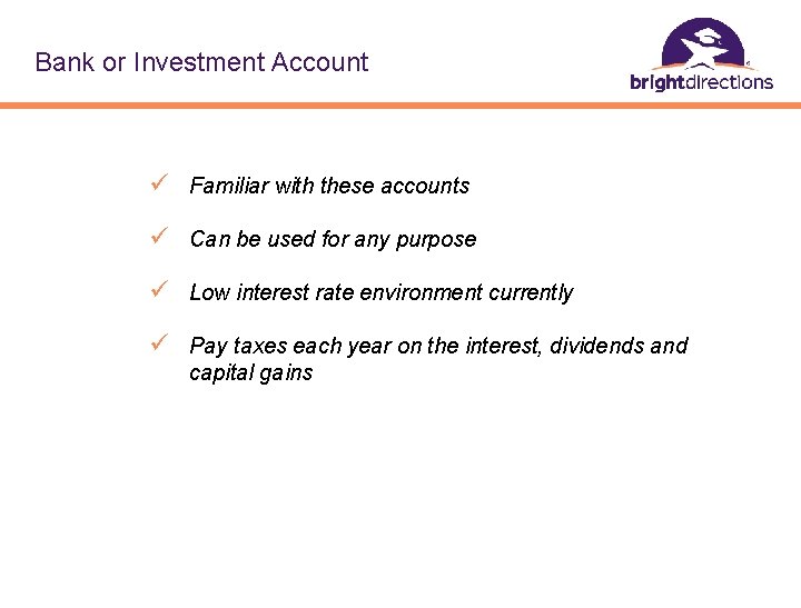 Bank or Investment Account ü Familiar with these accounts ü Can be used for