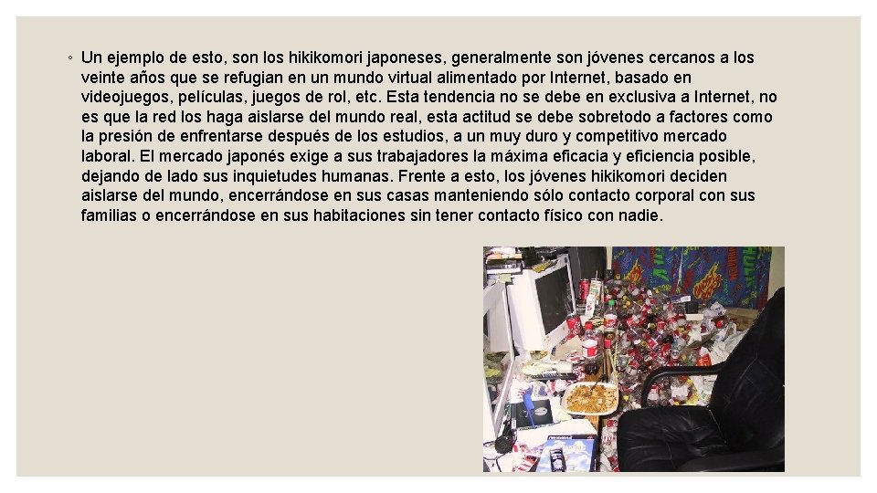 ◦ Un ejemplo de esto, son los hikikomori japoneses, generalmente son jóvenes cercanos a