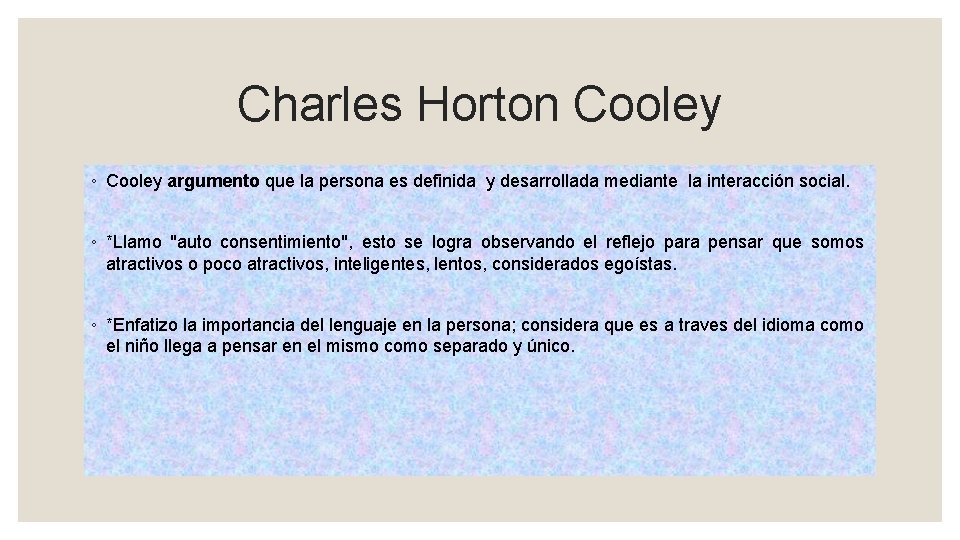 Charles Horton Cooley ◦ Cooley argumento que la persona es definida y desarrollada mediante