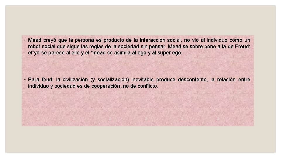 ◦ Mead creyó que la persona es producto de la interacción social, no vio