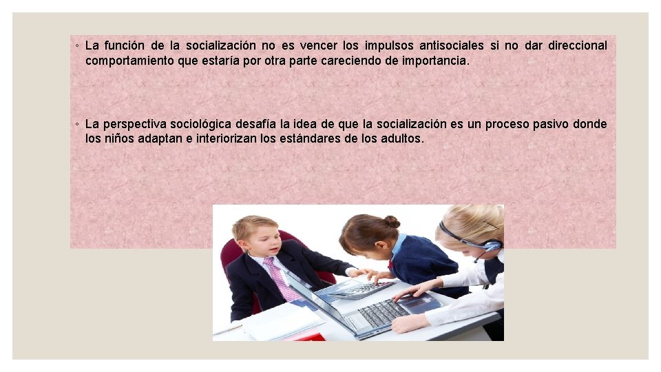 ◦ La función de la socialización no es vencer los impulsos antisociales si no