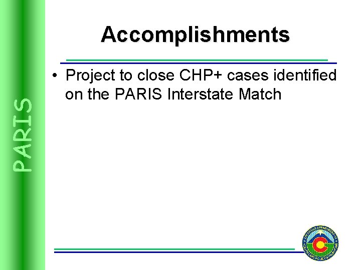 PARIS Accomplishments • Project to close CHP+ cases identified on the PARIS Interstate Match