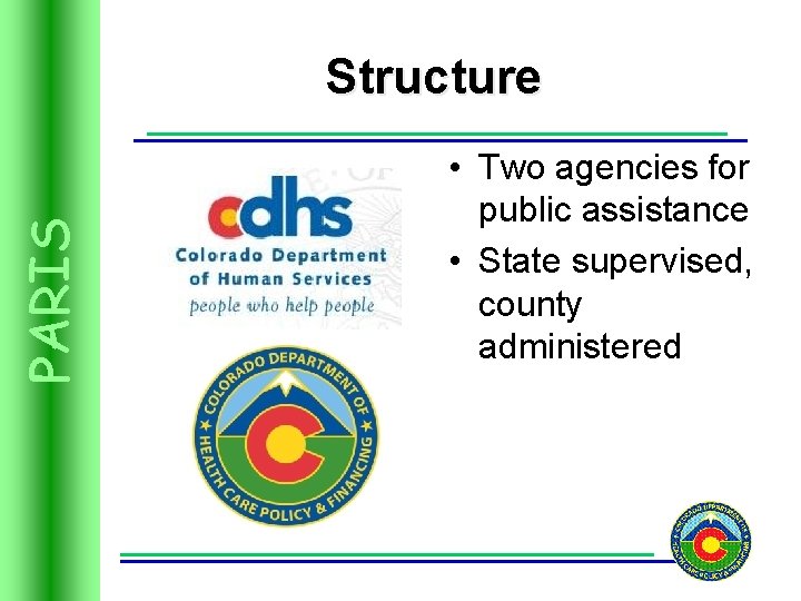 PARIS Structure • Two agencies for public assistance • State supervised, county administered 