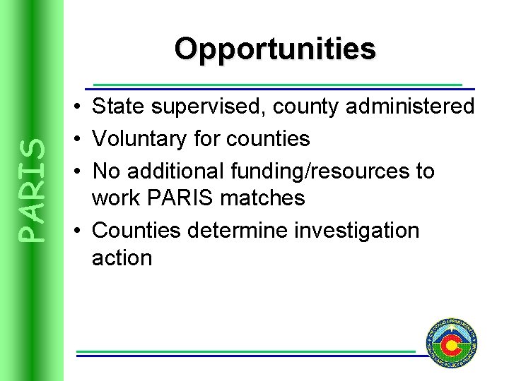 PARIS Opportunities • State supervised, county administered • Voluntary for counties • No additional