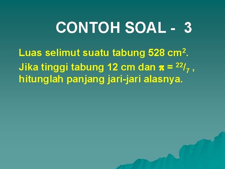 CONTOH SOAL - 3 Luas selimut suatu tabung 528 cm 2. Jika tinggi tabung