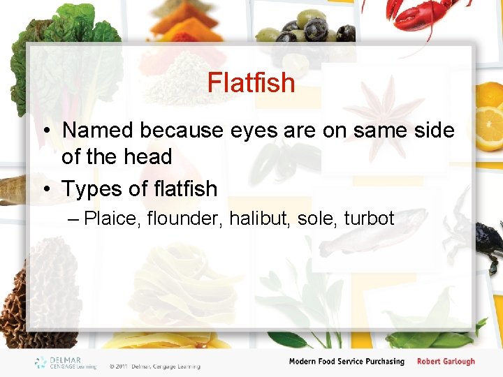 Flatfish • Named because eyes are on same side of the head • Types