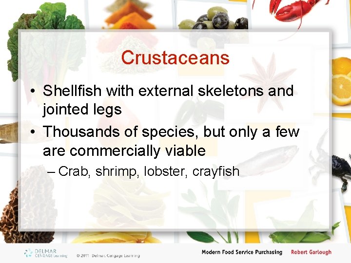 Crustaceans • Shellfish with external skeletons and jointed legs • Thousands of species, but