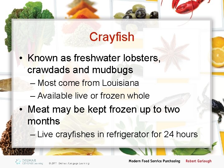 Crayfish • Known as freshwater lobsters, crawdads and mudbugs – Most come from Louisiana