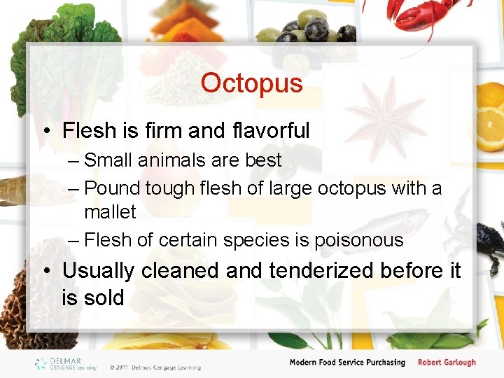 Octopus • Flesh is firm and flavorful – Small animals are best – Pound