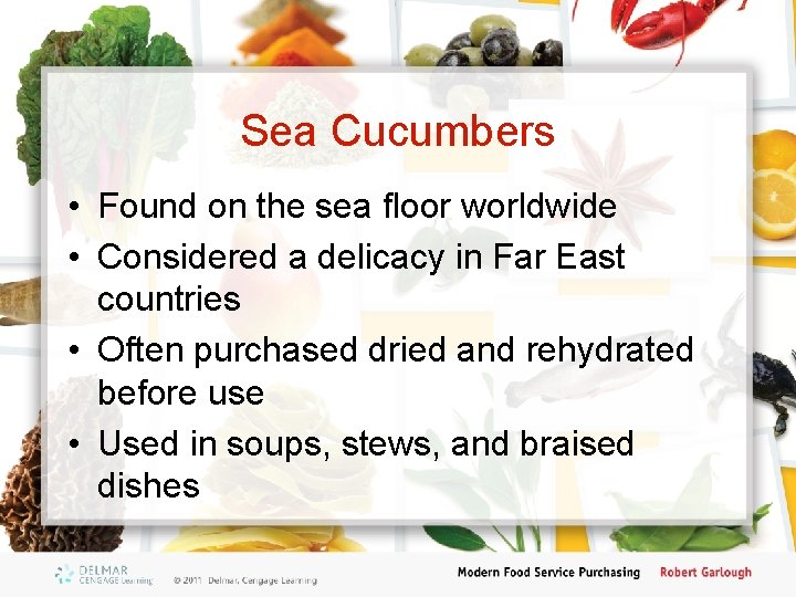 Sea Cucumbers • Found on the sea floor worldwide • Considered a delicacy in