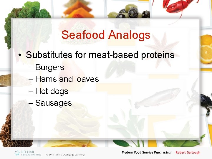 Seafood Analogs • Substitutes for meat-based proteins – Burgers – Hams and loaves –