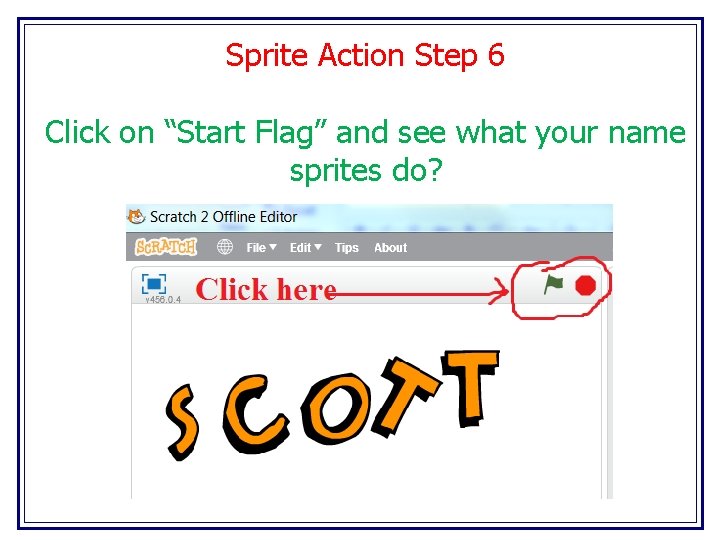Sprite Action Step 6 Click on “Start Flag” and see what your name sprites
