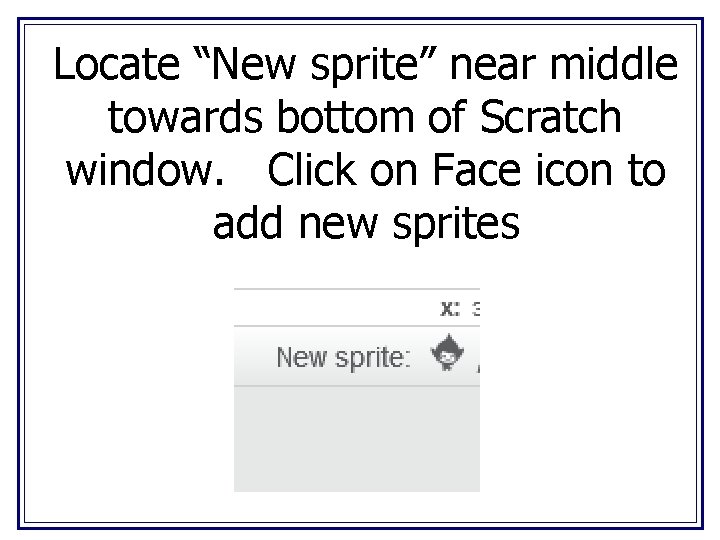 Locate “New sprite” near middle towards bottom of Scratch window. Click on Face icon