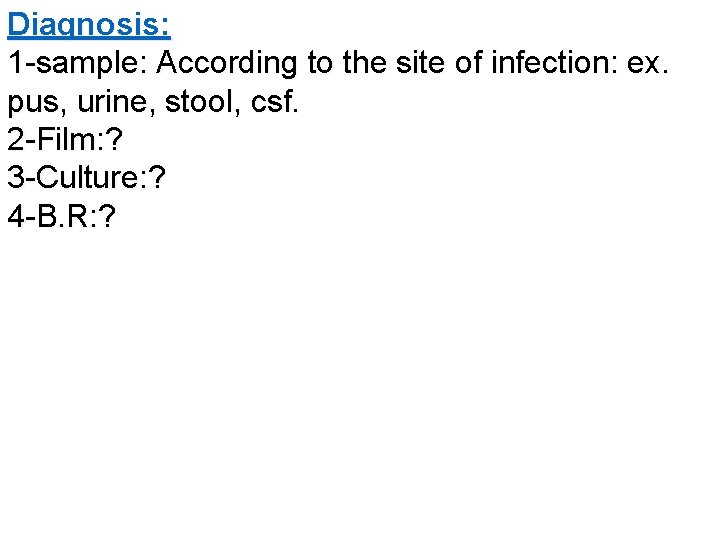 Diagnosis: 1 -sample: According to the site of infection: ex. pus, urine, stool, csf. Diagnosis: 1 -sample: According to the site of infection: ex. pus, urine, stool, csf.
