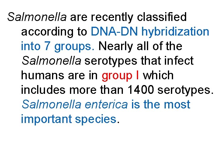 Salmonella are recently classified according to DNA-DN hybridization into 7 groups. Nearly all of Salmonella are recently classified according to DNA-DN hybridization into 7 groups. Nearly all of