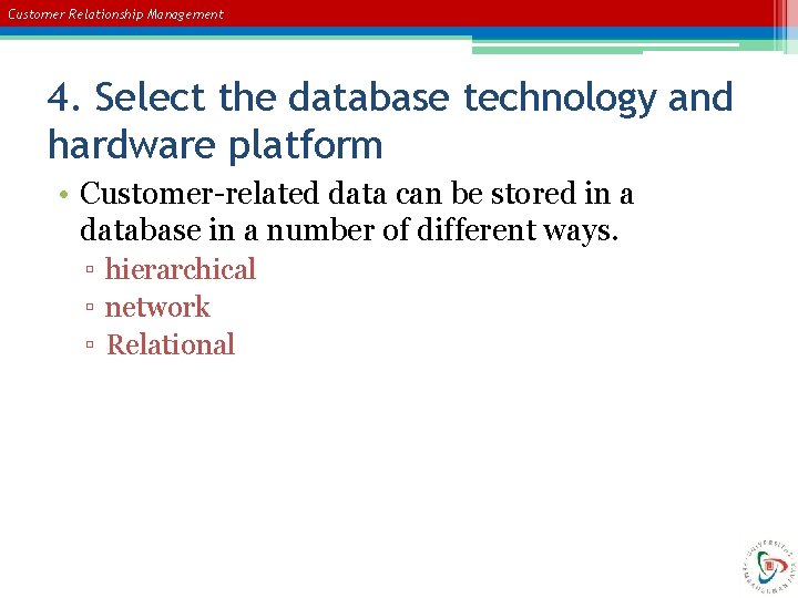 Customer Relationship Management 4. Select the database technology and hardware platform • Customer-related data