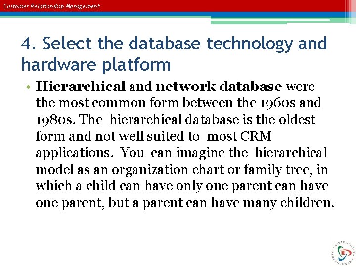 Customer Relationship Management 4. Select the database technology and hardware platform • Hierarchical and