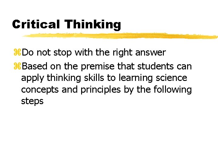 Critical Thinking z. Do not stop with the right answer z. Based on the