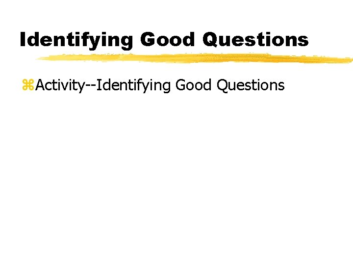 Identifying Good Questions z. Activity--Identifying Good Questions 