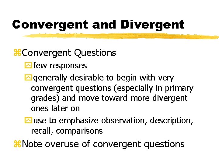 Convergent and Divergent z. Convergent Questions yfew responses ygenerally desirable to begin with very