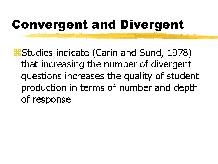 Convergent and Divergent z. Studies indicate (Carin and Sund, 1978) that increasing the number