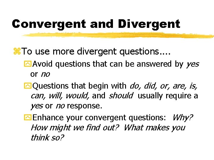 Convergent and Divergent z. To use more divergent questions. . y. Avoid questions that