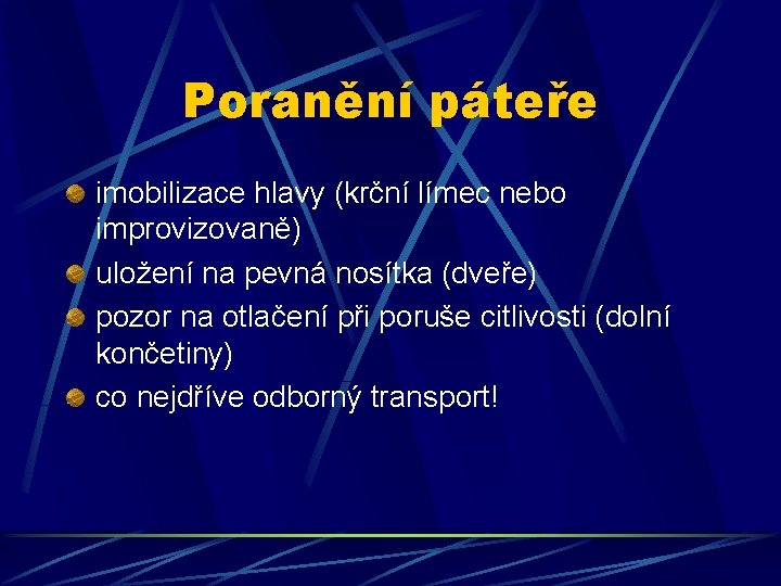 Poranění páteře imobilizace hlavy (krční límec nebo improvizovaně) uložení na pevná nosítka (dveře) pozor