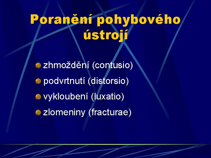 Poranění pohybového ústrojí zhmoždění (contusio) podvrtnutí (distorsio) vykloubení (luxatio) zlomeniny (fracturae) 