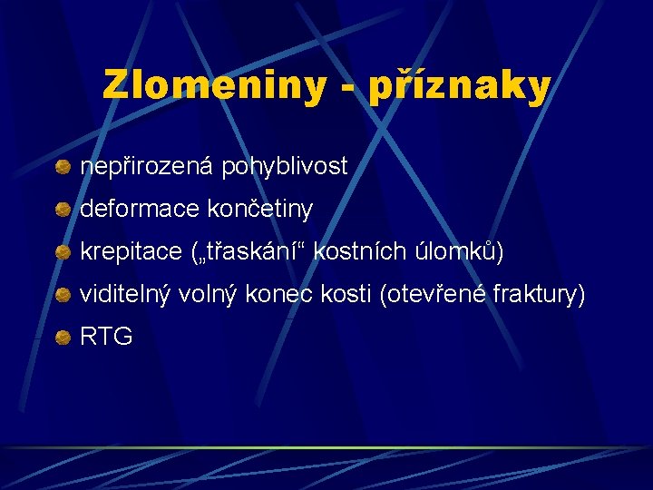 Zlomeniny - příznaky nepřirozená pohyblivost deformace končetiny krepitace („třaskání“ kostních úlomků) viditelný volný konec