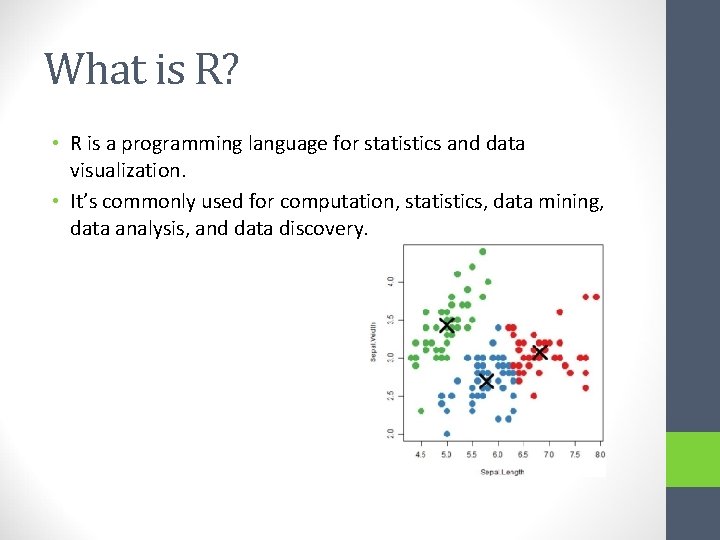 What is R? • R is a programming language for statistics and data visualization.