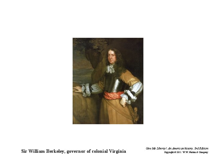 Sir William Berkeley, governor of colonial Virginia Give Me Liberty!: An American history, 3