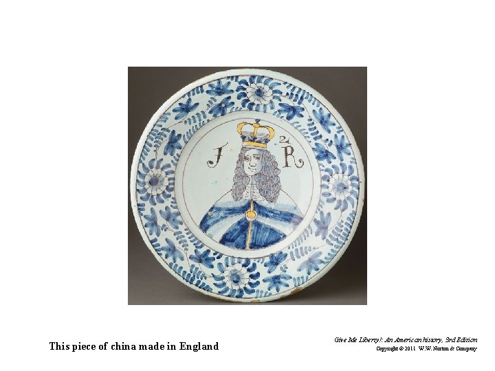 This piece of china made in England Give Me Liberty!: An American history, 3