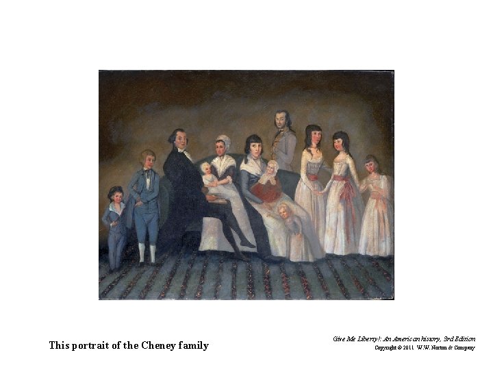 This portrait of the Cheney family Give Me Liberty!: An American history, 3 rd