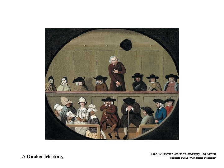A Quaker Meeting, Give Me Liberty!: An American history, 3 rd Edition Copyright ©