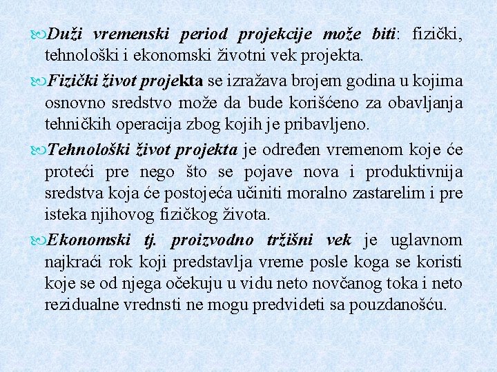 Duži vremenski period projekcije može biti: fizički, tehnološki i ekonomski životni vek projekta. Duži vremenski period projekcije može biti: fizički, tehnološki i ekonomski životni vek projekta.