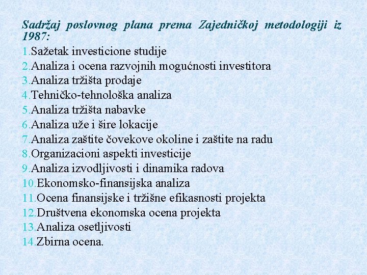 Sadržaj poslovnog plana prema Zajedničkoj metodologiji iz 1987: 1. Sažetak investicione studije 2. Analiza Sadržaj poslovnog plana prema Zajedničkoj metodologiji iz 1987: 1. Sažetak investicione studije 2. Analiza