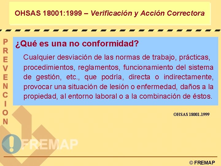 OHSAS 18001: 1999 – Verificación y Acción Correctora ¿Qué es una no conformidad? Cualquier