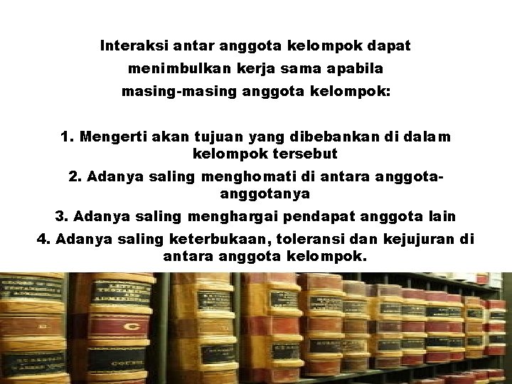 Interaksi antar anggota kelompok dapat menimbulkan kerja sama apabila masing-masing anggota kelompok: 1. Mengerti