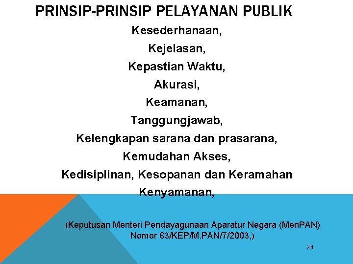 PRINSIP-PRINSIP PELAYANAN PUBLIK Kesederhanaan, Kejelasan, Kepastian Waktu, Akurasi, Keamanan, Tanggungjawab, Kelengkapan sarana dan prasarana,