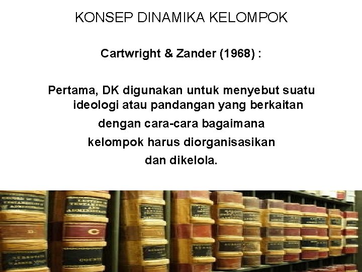 KONSEP DINAMIKA KELOMPOK Cartwright & Zander (1968) : Pertama, DK digunakan untuk menyebut suatu