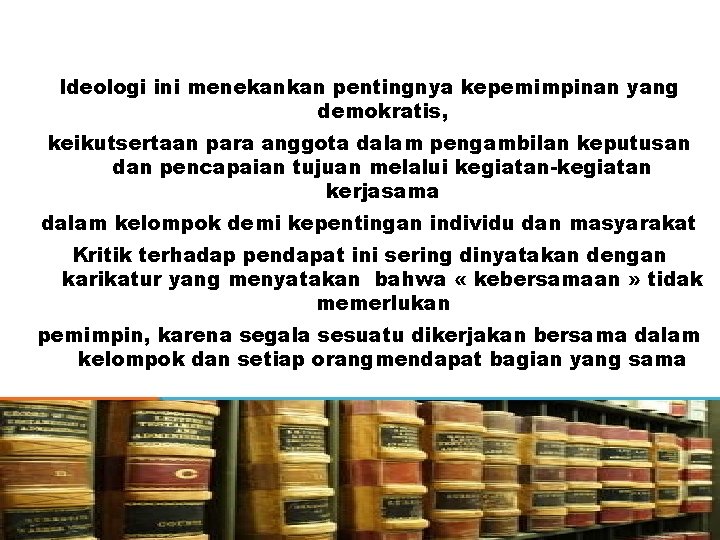 Ideologi ini menekankan pentingnya kepemimpinan yang demokratis, keikutsertaan para anggota dalam pengambilan keputusan dan