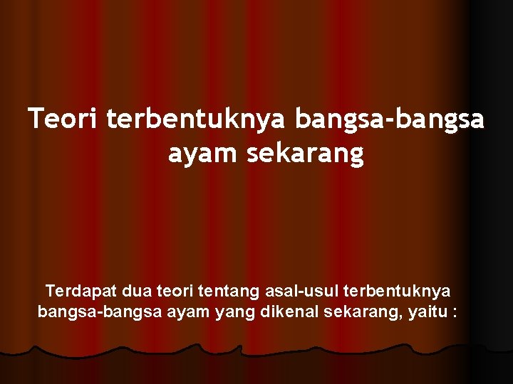 Teori terbentuknya bangsa-bangsa ayam sekarang Terdapat dua teori tentang asal-usul terbentuknya bangsa-bangsa ayam yang