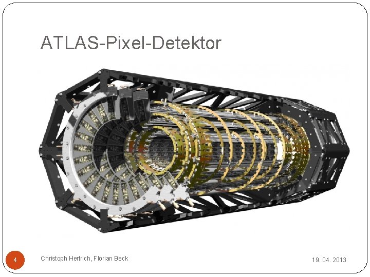 ATLAS-Pixel-Detektor 4 Christoph Hertrich, Florian Beck 19. 04. 2013 