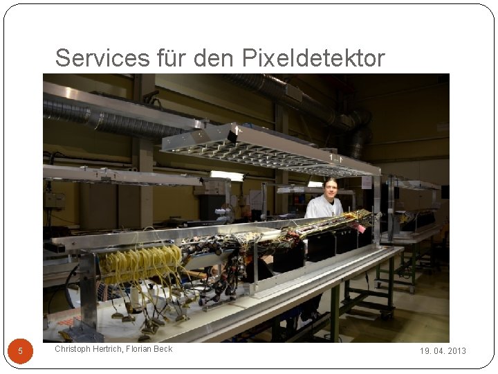 Services für den Pixeldetektor 5 Christoph Hertrich, Florian Beck 19. 04. 2013 